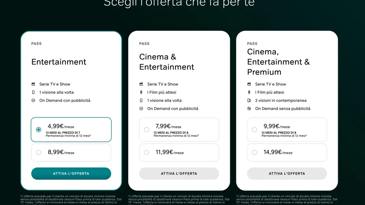 Offerte streaming: Entertainment a 4,99€/mese, Cinema & Entertainment a 7,99€/mese, Cinema, Entertainment & Premium a 9,99€/mese. Nessun nirvam costi nascosti.
