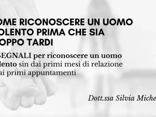15 segnali per riconoscere uomini da evitare, uomini violenti prima che sia troppo tardi. Dott.ssa Silvia Michelini.