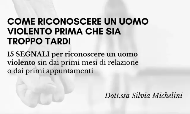 15 segnali per riconoscere uomini da evitare, uomini violenti prima che sia troppo tardi. Dott.ssa Silvia Michelini.